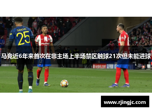 马竞近6年来首次在非主场上半场禁区触球21次但未能进球